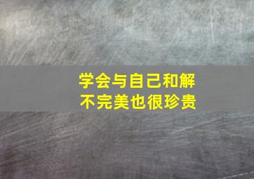 学会与自己和解 不完美也很珍贵